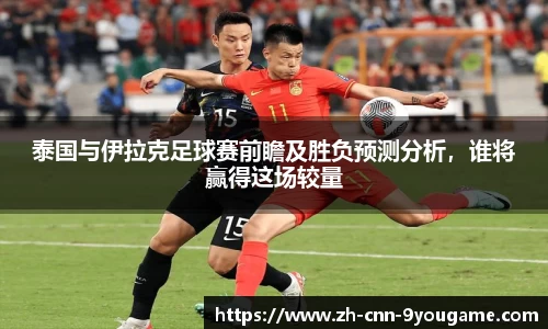 泰国与伊拉克足球赛前瞻及胜负预测分析，谁将赢得这场较量